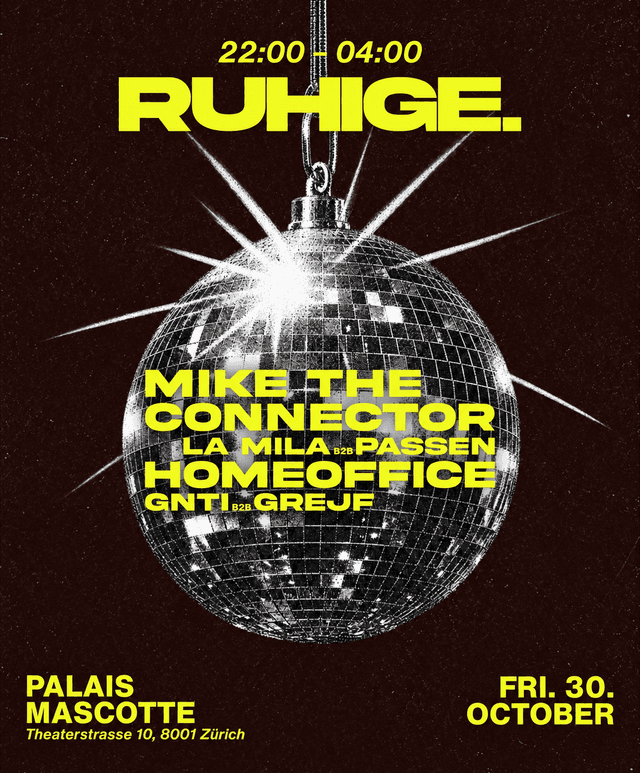 RUHIGE: MIKE THE CONNECTOR | HOMEOFFICE | LA MILA b2b PASSEN | GNTI b2b GREJF — Flyer, Palais Mascotte Zürich