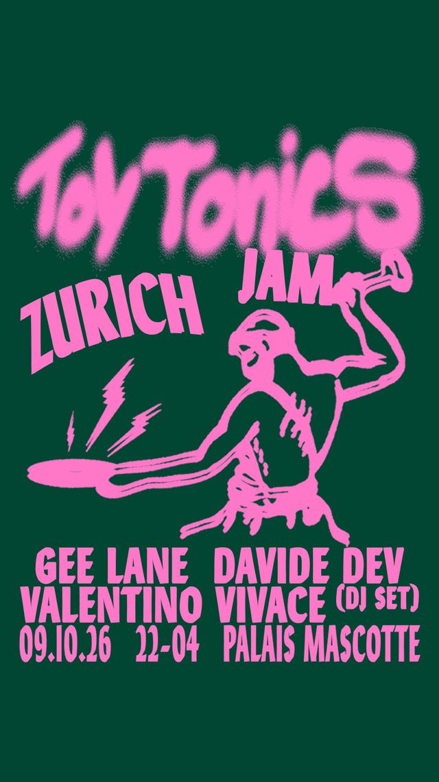 TOY TONICS JAM ZURICH: GEE LANE |&nbsp;DAVIDE DEV |&nbsp;VALENTINO VIVACE (DJ SET) — Flyer, Palais Mascotte Zürich
