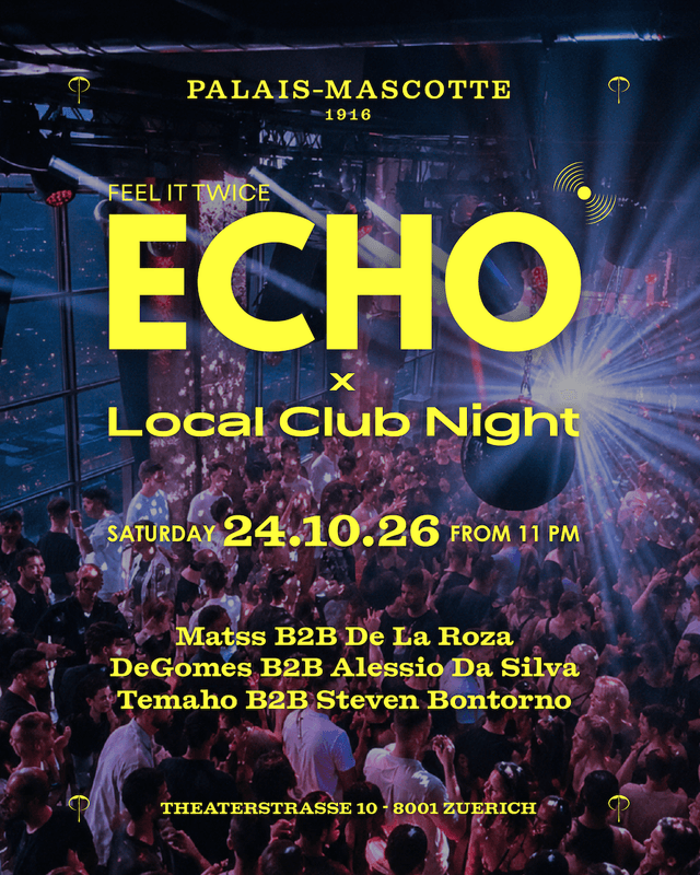 ECHO x LOCAL CLUB NIGHT: ALESSIO DA SILVA B2B DEGOMES | MATSS B2B DE LA ROZA |&nbsp;TEMAHO B2B STEVEN BONTORNO — Flyer, Palais Mascotte Zürich